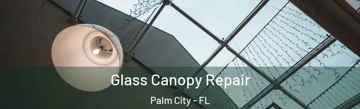 Glass Canopy Repair Palm City - FL