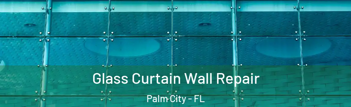 Glass Curtain Wall Repair Palm City - FL