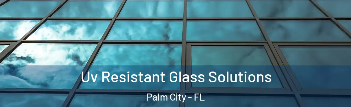 Uv Resistant Glass Solutions Palm City - FL