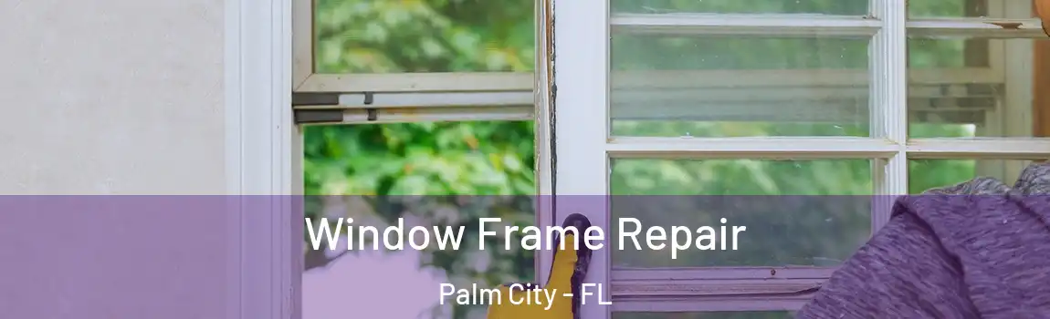Window Frame Repair Palm City - FL